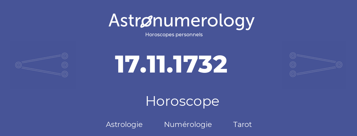 Horoscope pour anniversaire (jour de naissance): 17.11.1732 (17 Novembre 1732)