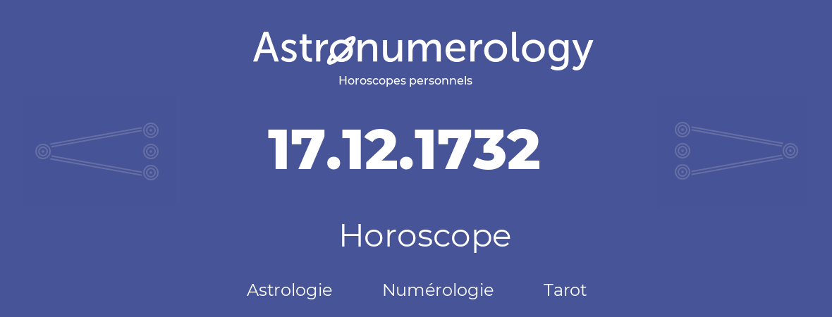 Horoscope pour anniversaire (jour de naissance): 17.12.1732 (17 Décembre 1732)