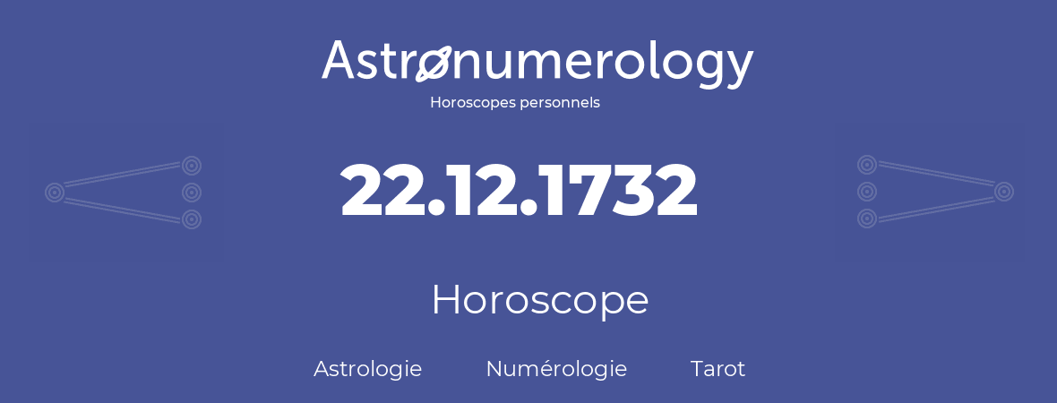 Horoscope pour anniversaire (jour de naissance): 22.12.1732 (22 Décembre 1732)