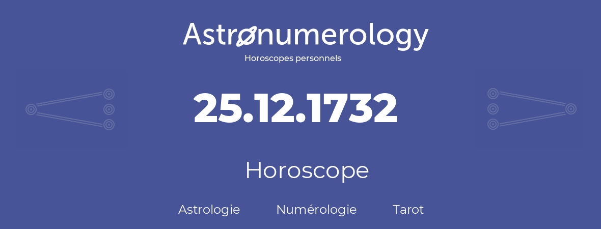 Horoscope pour anniversaire (jour de naissance): 25.12.1732 (25 Décembre 1732)