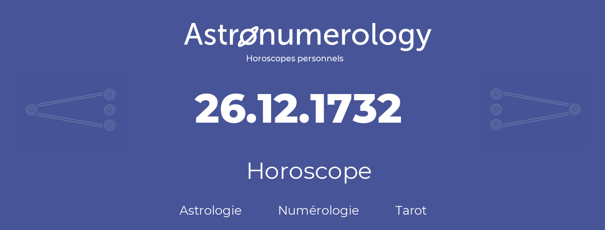 Horoscope pour anniversaire (jour de naissance): 26.12.1732 (26 Décembre 1732)