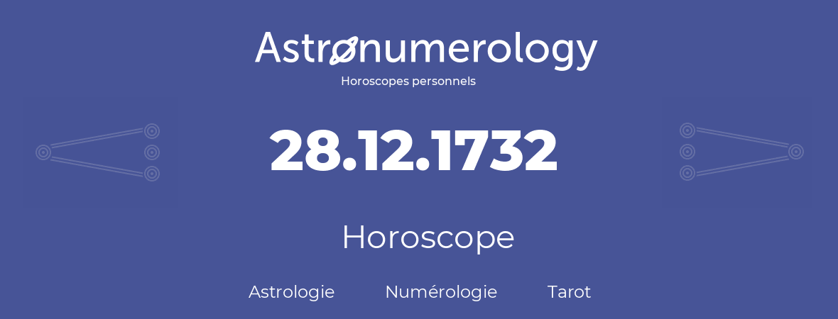 Horoscope pour anniversaire (jour de naissance): 28.12.1732 (28 Décembre 1732)