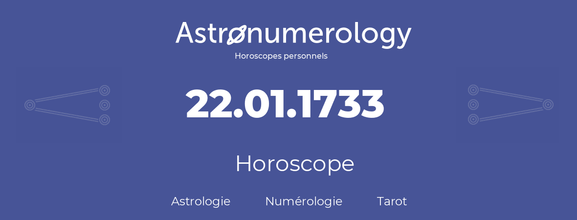 Horoscope pour anniversaire (jour de naissance): 22.01.1733 (22 Janvier 1733)