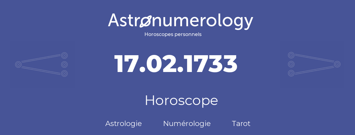 Horoscope pour anniversaire (jour de naissance): 17.02.1733 (17 Février 1733)