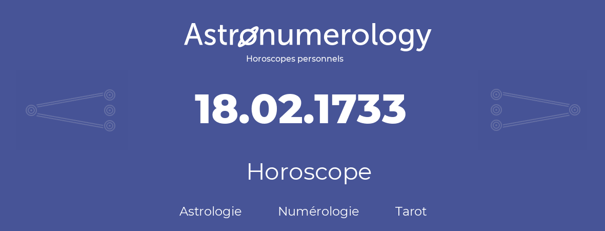 Horoscope pour anniversaire (jour de naissance): 18.02.1733 (18 Février 1733)
