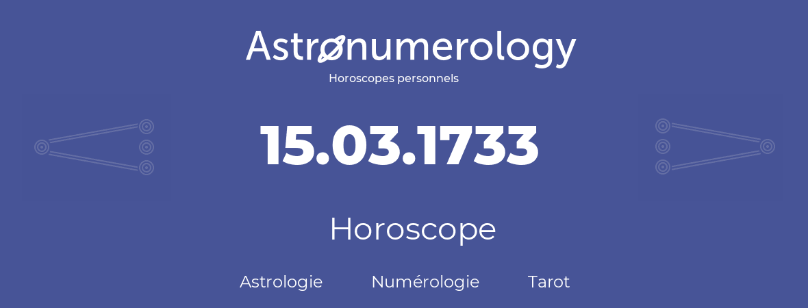 Horoscope pour anniversaire (jour de naissance): 15.03.1733 (15 Mars 1733)