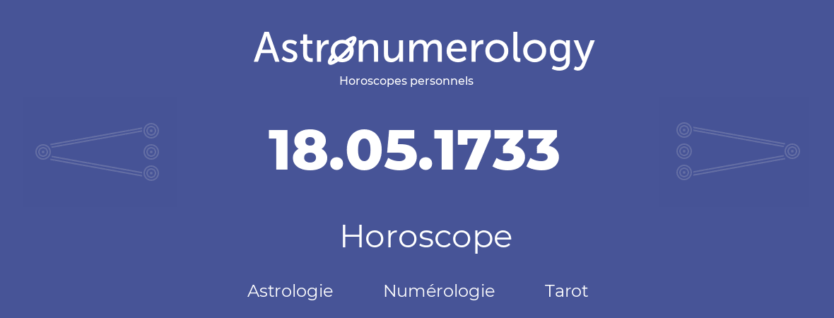 Horoscope pour anniversaire (jour de naissance): 18.05.1733 (18 Mai 1733)