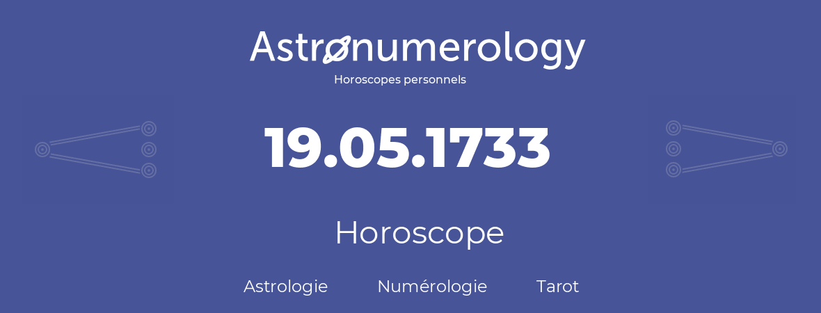 Horoscope pour anniversaire (jour de naissance): 19.05.1733 (19 Mai 1733)