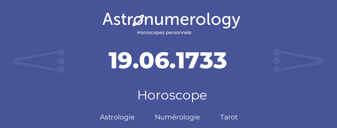 Horoscope pour anniversaire (jour de naissance): 19.06.1733 (19 Juin 1733)