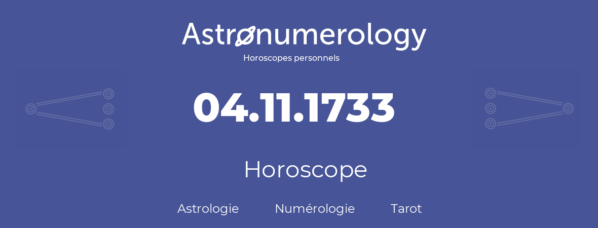 Horoscope pour anniversaire (jour de naissance): 04.11.1733 (4 Novembre 1733)