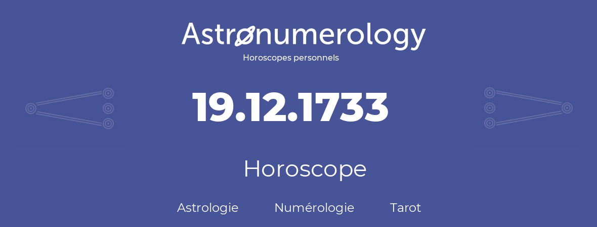 Horoscope pour anniversaire (jour de naissance): 19.12.1733 (19 Décembre 1733)