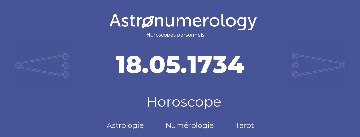 Horoscope pour anniversaire (jour de naissance): 18.05.1734 (18 Mai 1734)