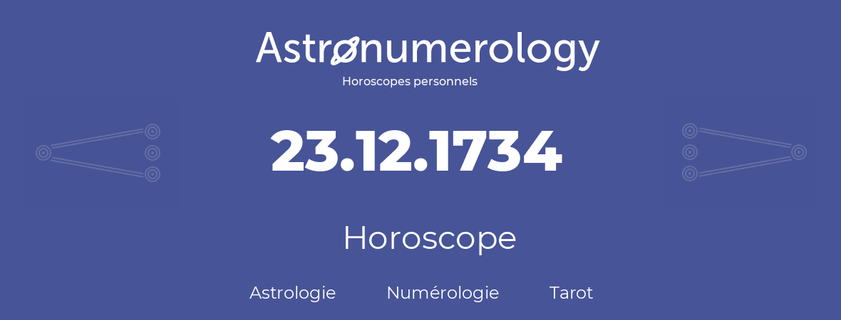 Horoscope pour anniversaire (jour de naissance): 23.12.1734 (23 Décembre 1734)