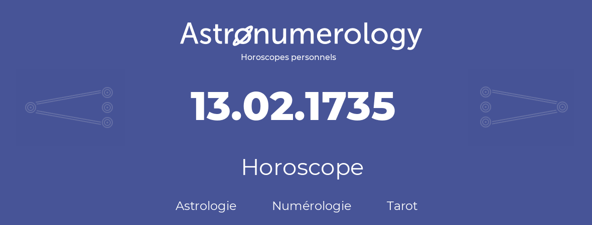 Horoscope pour anniversaire (jour de naissance): 13.02.1735 (13 Février 1735)