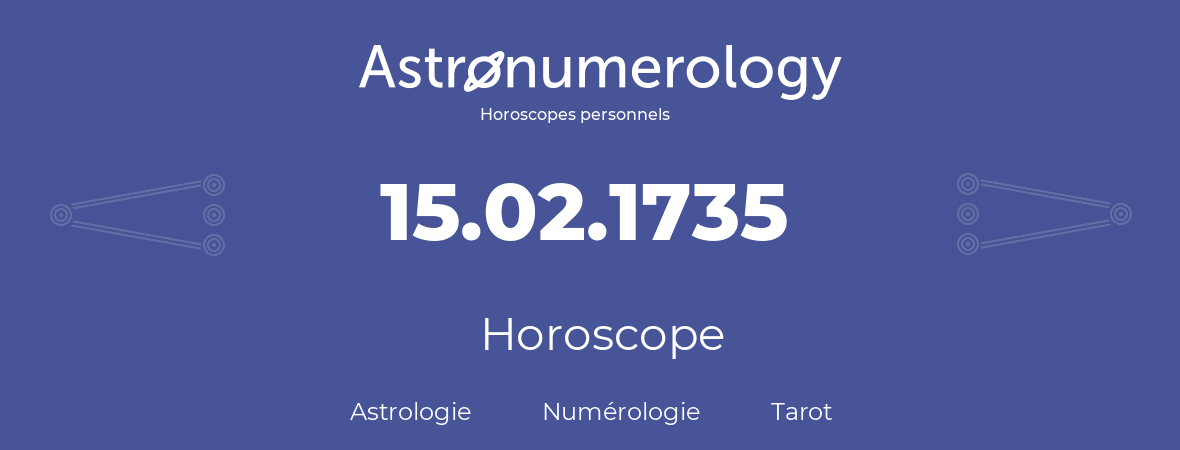 Horoscope pour anniversaire (jour de naissance): 15.02.1735 (15 Février 1735)