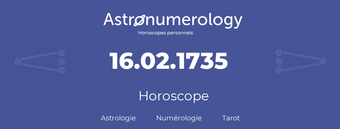 Horoscope pour anniversaire (jour de naissance): 16.02.1735 (16 Février 1735)
