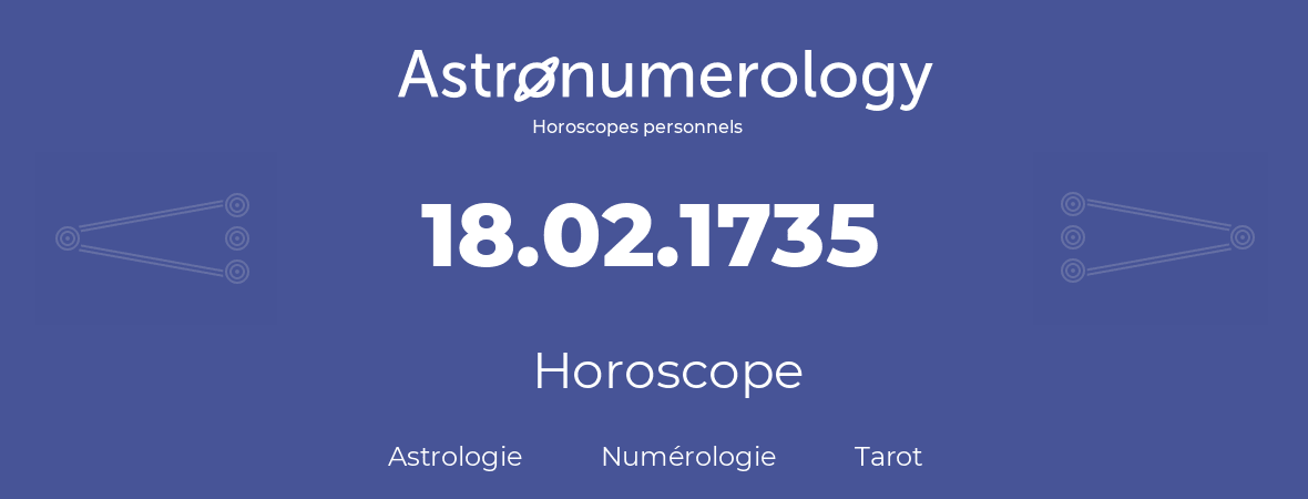 Horoscope pour anniversaire (jour de naissance): 18.02.1735 (18 Février 1735)