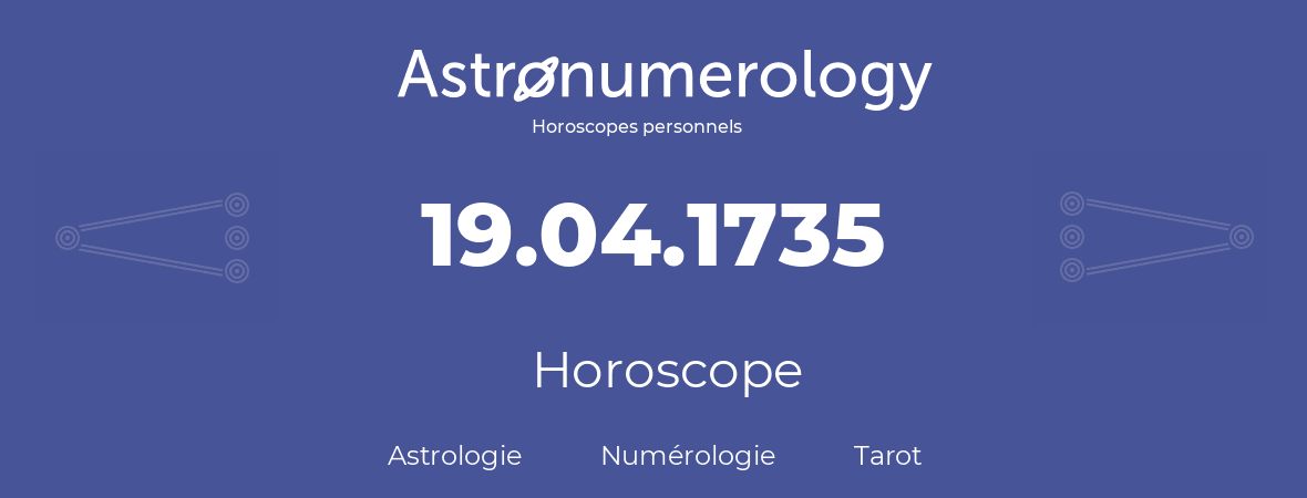 Horoscope pour anniversaire (jour de naissance): 19.04.1735 (19 Avril 1735)