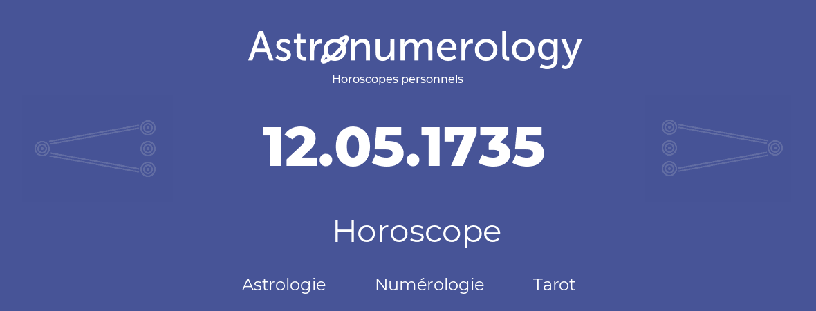 Horoscope pour anniversaire (jour de naissance): 12.05.1735 (12 Mai 1735)