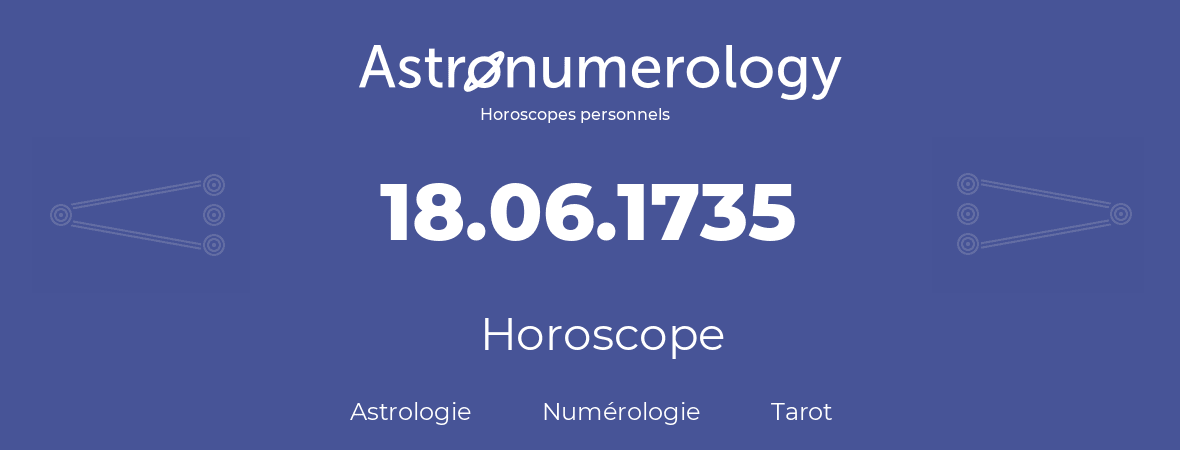 Horoscope pour anniversaire (jour de naissance): 18.06.1735 (18 Juin 1735)