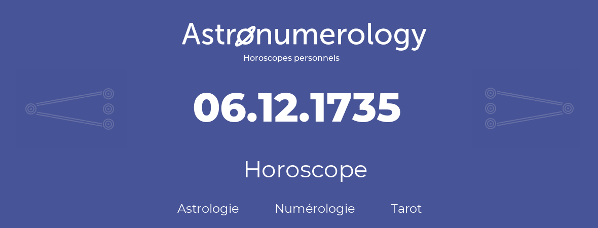 Horoscope pour anniversaire (jour de naissance): 06.12.1735 (06 Décembre 1735)