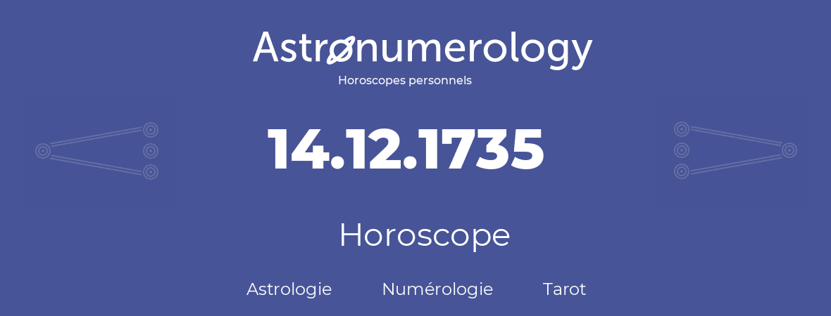 Horoscope pour anniversaire (jour de naissance): 14.12.1735 (14 Décembre 1735)