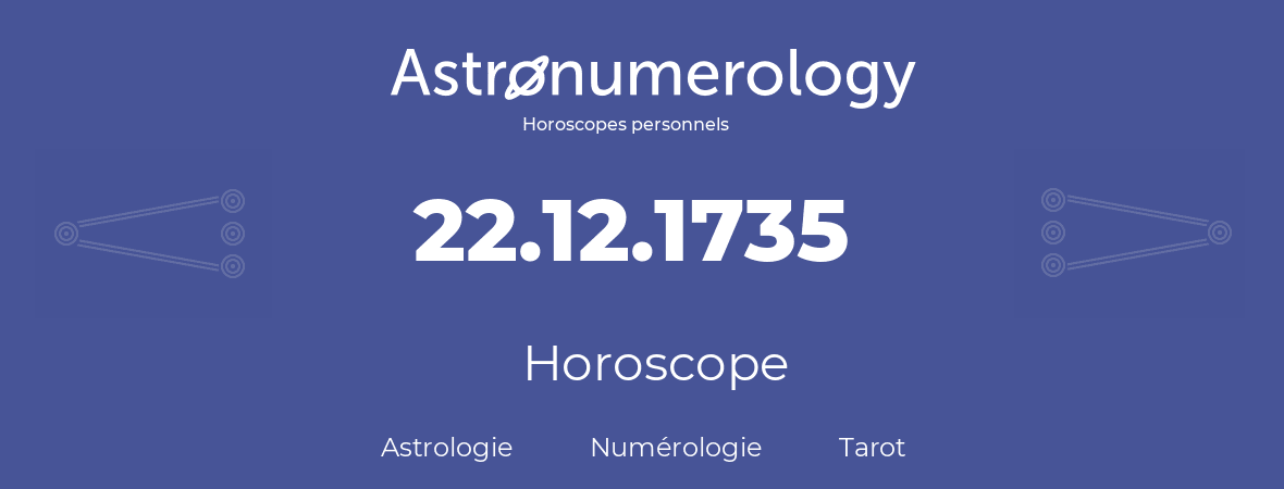 Horoscope pour anniversaire (jour de naissance): 22.12.1735 (22 Décembre 1735)