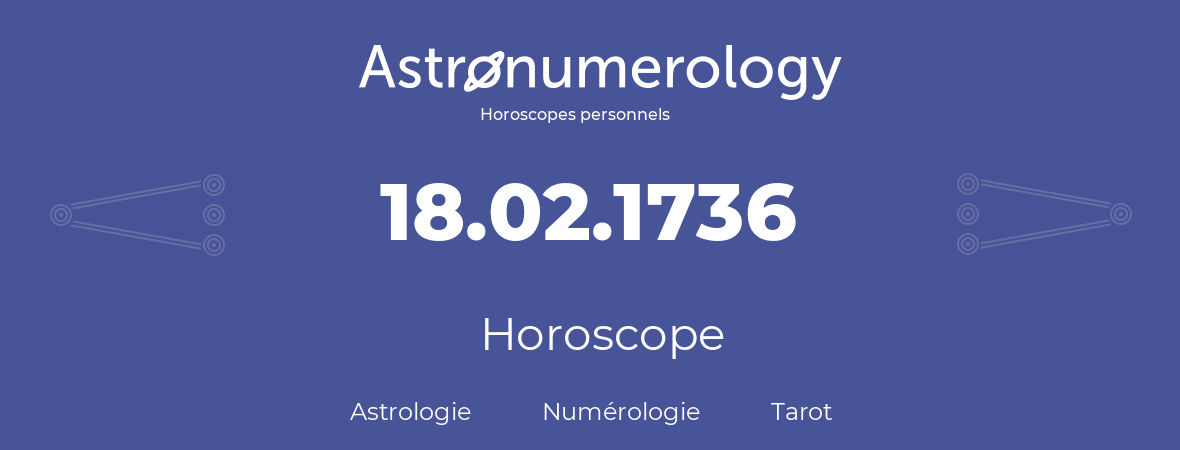 Horoscope pour anniversaire (jour de naissance): 18.02.1736 (18 Février 1736)