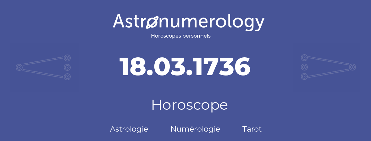 Horoscope pour anniversaire (jour de naissance): 18.03.1736 (18 Mars 1736)