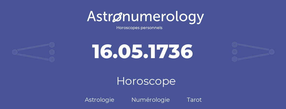 Horoscope pour anniversaire (jour de naissance): 16.05.1736 (16 Mai 1736)