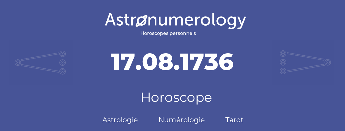 Horoscope pour anniversaire (jour de naissance): 17.08.1736 (17 Août 1736)