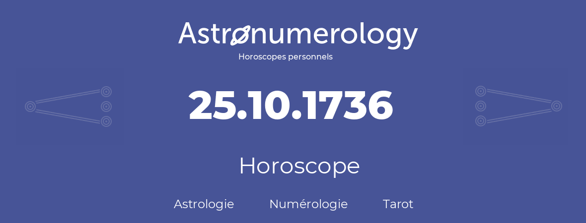 Horoscope pour anniversaire (jour de naissance): 25.10.1736 (25 Octobre 1736)