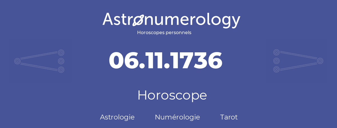 Horoscope pour anniversaire (jour de naissance): 06.11.1736 (06 Novembre 1736)