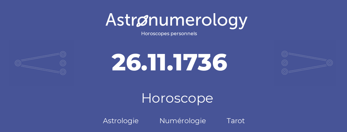 Horoscope pour anniversaire (jour de naissance): 26.11.1736 (26 Novembre 1736)