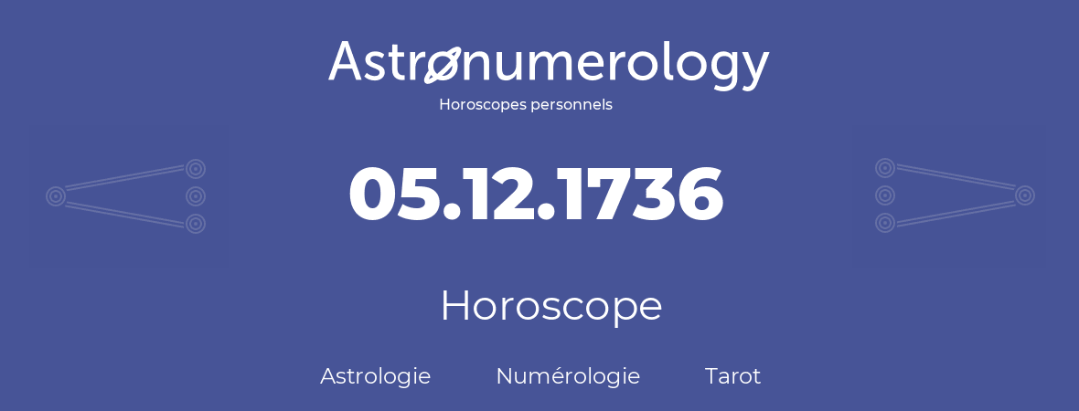 Horoscope pour anniversaire (jour de naissance): 05.12.1736 (5 Décembre 1736)