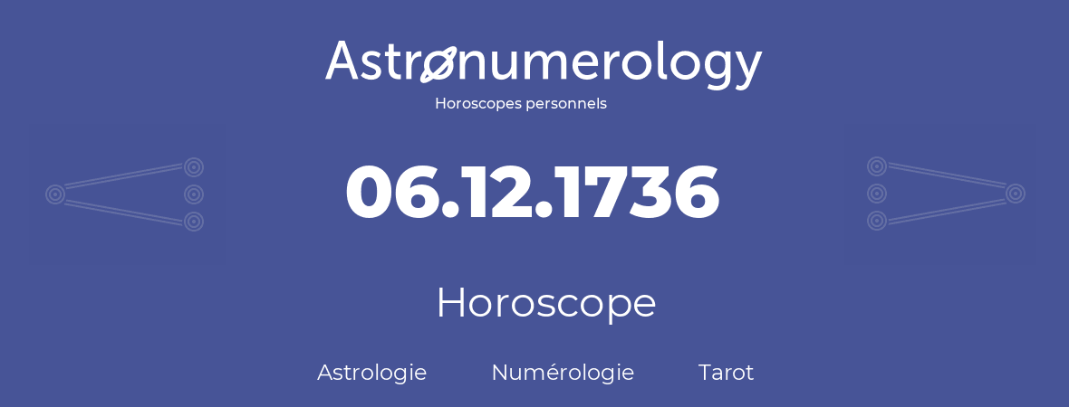 Horoscope pour anniversaire (jour de naissance): 06.12.1736 (6 Décembre 1736)