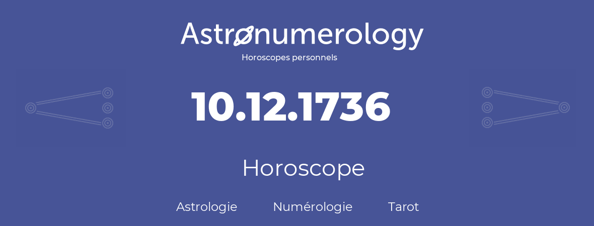 Horoscope pour anniversaire (jour de naissance): 10.12.1736 (10 Décembre 1736)