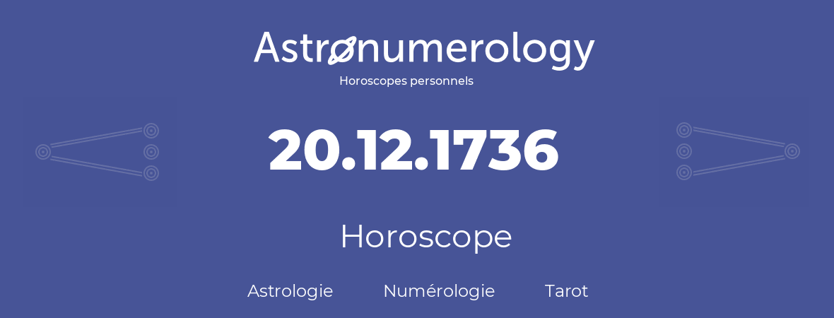 Horoscope pour anniversaire (jour de naissance): 20.12.1736 (20 Décembre 1736)