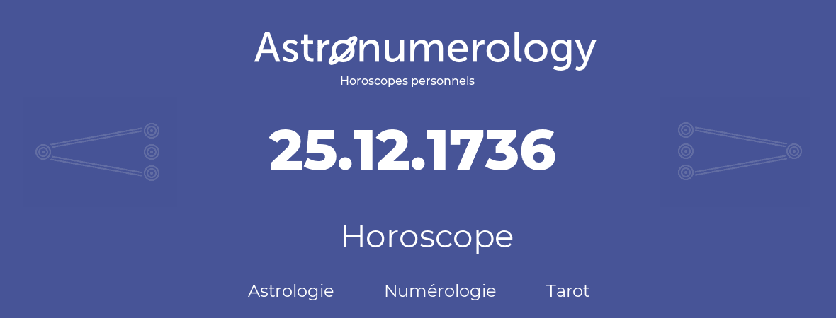 Horoscope pour anniversaire (jour de naissance): 25.12.1736 (25 Décembre 1736)