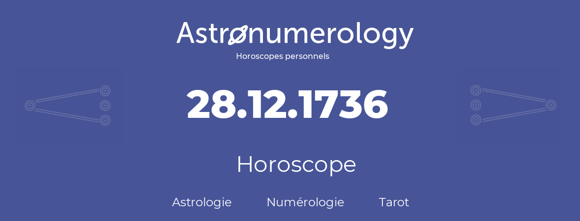 Horoscope pour anniversaire (jour de naissance): 28.12.1736 (28 Décembre 1736)