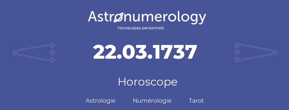Horoscope pour anniversaire (jour de naissance): 22.03.1737 (22 Mars 1737)