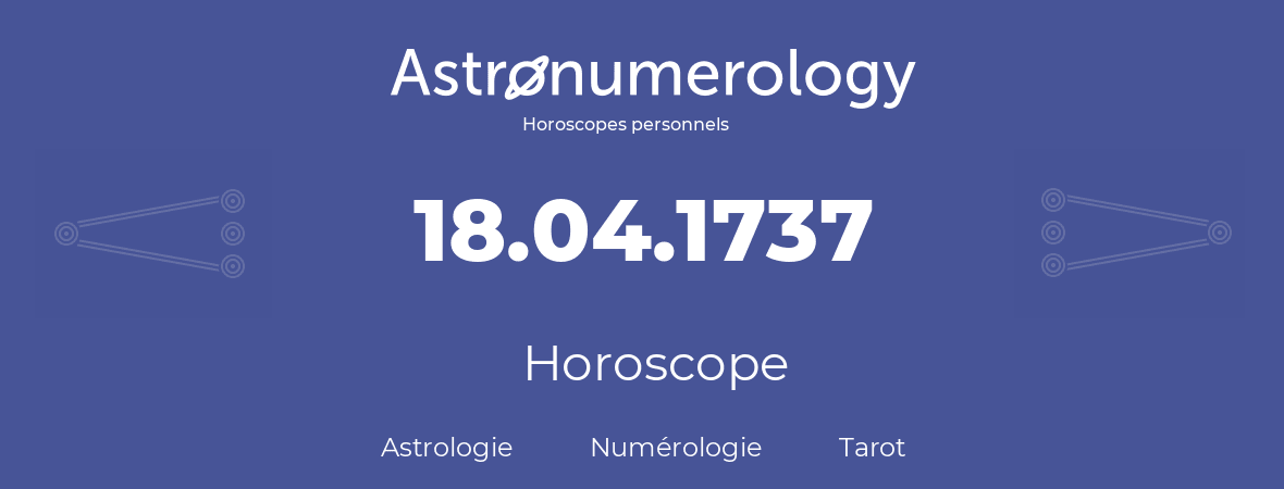 Horoscope pour anniversaire (jour de naissance): 18.04.1737 (18 Avril 1737)