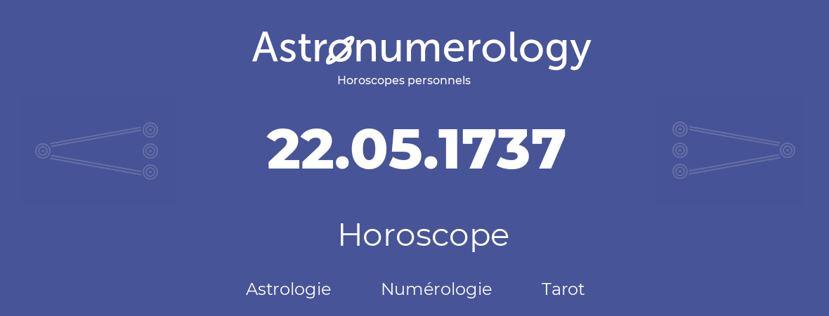 Horoscope pour anniversaire (jour de naissance): 22.05.1737 (22 Mai 1737)