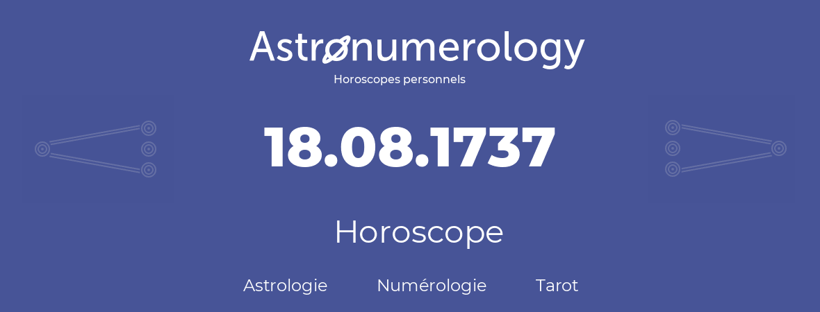 Horoscope pour anniversaire (jour de naissance): 18.08.1737 (18 Août 1737)