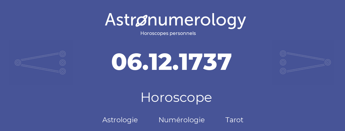 Horoscope pour anniversaire (jour de naissance): 06.12.1737 (6 Décembre 1737)