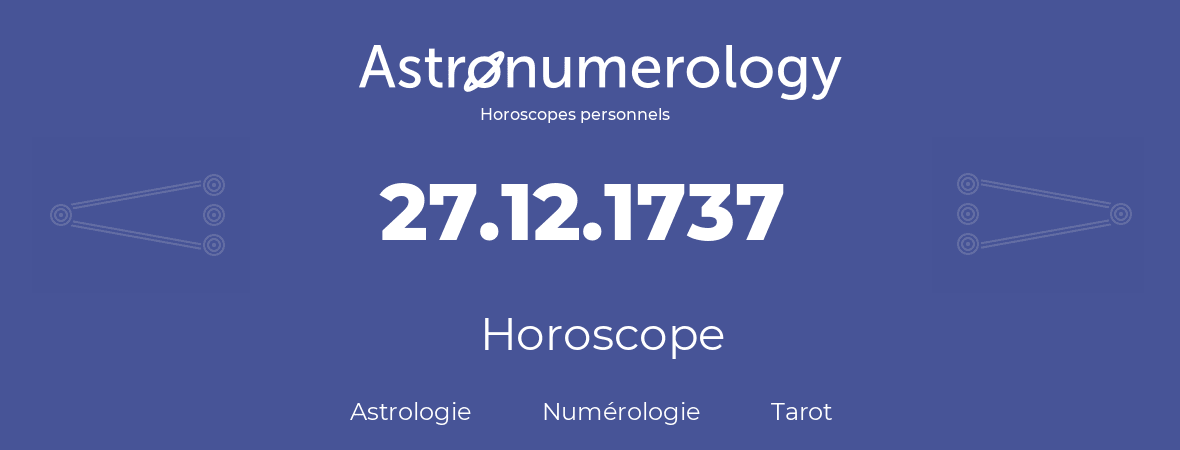 Horoscope pour anniversaire (jour de naissance): 27.12.1737 (27 Décembre 1737)