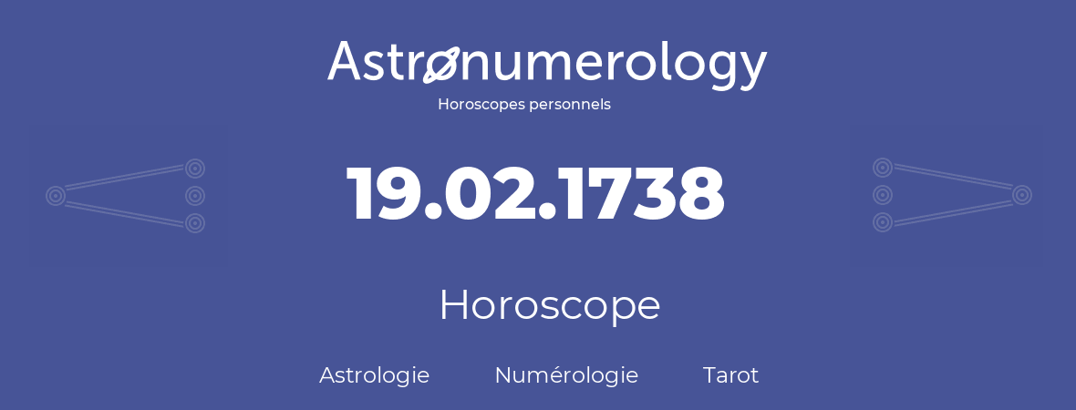 Horoscope pour anniversaire (jour de naissance): 19.02.1738 (19 Février 1738)