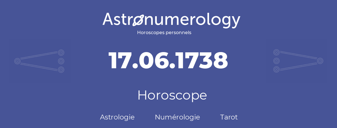 Horoscope pour anniversaire (jour de naissance): 17.06.1738 (17 Juin 1738)