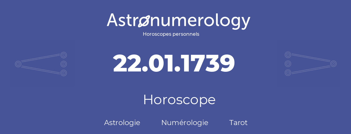 Horoscope pour anniversaire (jour de naissance): 22.01.1739 (22 Janvier 1739)