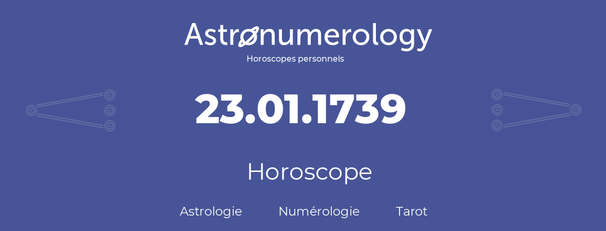 Horoscope pour anniversaire (jour de naissance): 23.01.1739 (23 Janvier 1739)